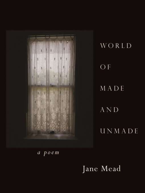 Title details for World of Made and Unmade by Jane Mead - Available